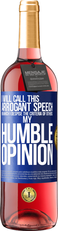 29,95 € | Rosé Wine ROSÉ Edition I will call this arrogant speech in which I despise the criteria of others: my humble opinion Blue Label. Customizable label Young wine Harvest 2023 Tempranillo