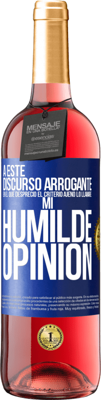 29,95 € | Vino Rosado Edición ROSÉ A este discurso arrogante en el que desprecio el criterio ajeno lo llamaré: mi humilde opinión Etiqueta Azul. Etiqueta personalizable Vino joven Cosecha 2023 Tempranillo