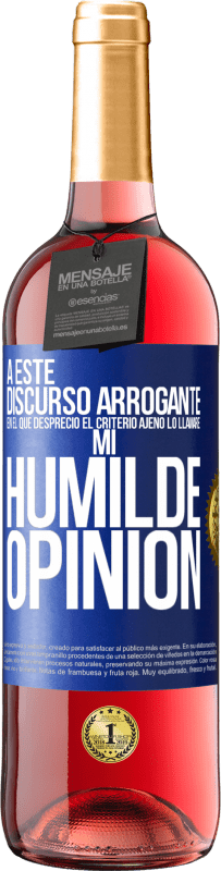 Envío gratis | Vino Rosado Edición ROSÉ A este discurso arrogante en el que desprecio el criterio ajeno lo llamaré: mi humilde opinión Etiqueta Azul. Etiqueta personalizable Vino joven Cosecha 2025 Tempranillo