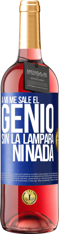 «A mí me sale el genio sin la lámpara ni nada» Edición ROSÉ