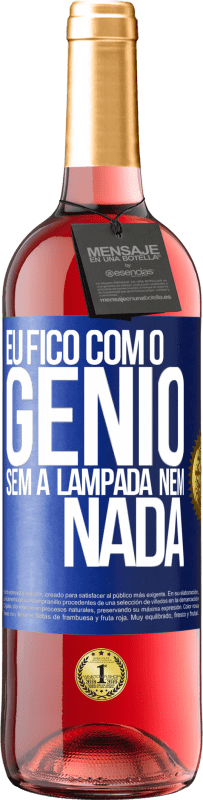 «Eu fico com o gênio sem a lâmpada nem nada» Edição ROSÉ