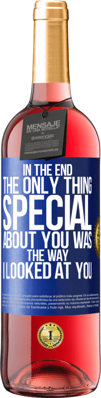 Free Shipping | Rosé Wine ROSÉ Edition In the end the only thing special about you was the way I looked at you Blue Label. Customizable label Young wine Harvest 2023 Tempranillo