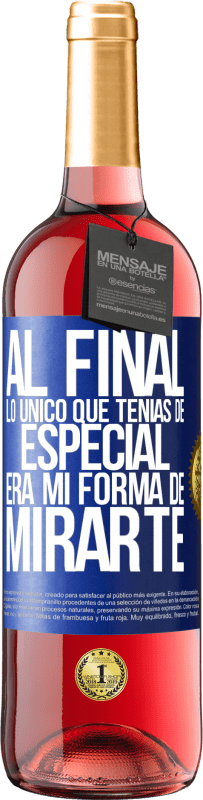 Envío gratis | Vino Rosado Edición ROSÉ Al final lo único que tenías de especial, era mi forma de mirarte Etiqueta Azul. Etiqueta personalizable Vino joven Cosecha 2023 Tempranillo