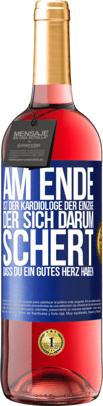 Kostenloser Versand | Roséwein ROSÉ Ausgabe Am Ende ist der Kardiologe der einzige, der sich darum schert, dass Du ein gutes Herz haben Blaue Markierung. Anpassbares Etikett Junger Wein Ernte 2023 Tempranillo