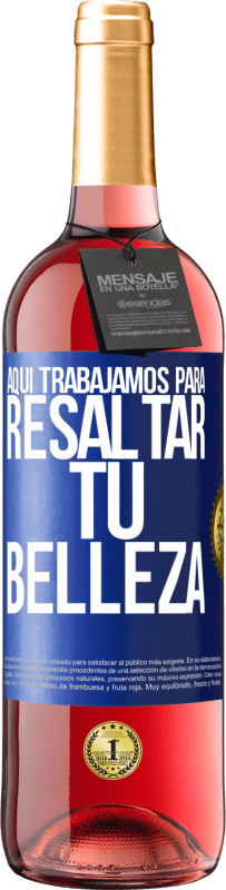 29,95 € | Vino Rosado Edición ROSÉ Aquí trabajamos para resaltar tu belleza Etiqueta Azul. Etiqueta personalizable Vino joven Cosecha 2023 Tempranillo