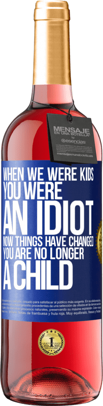 Free Shipping | Rosé Wine ROSÉ Edition When we were kids, you were an idiot. Now things have changed. You are no longer a child Blue Label. Customizable label Young wine Harvest 2023 Tempranillo