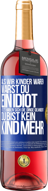 Kostenloser Versand | Roséwein ROSÉ Ausgabe Als wir Kinder waren, warst du ein Idiot. Jetzt haben sich die Dinge geändert. Du bist kein Kind mehr Blaue Markierung. Anpassbares Etikett Junger Wein Ernte 2023 Tempranillo