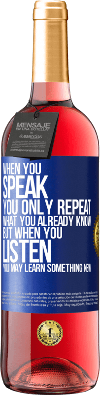 29,95 € Free Shipping | Rosé Wine ROSÉ Edition When you speak, you only repeat what you already know, but when you listen, you may learn something new Blue Label. Customizable label Young wine Harvest 2023 Tempranillo