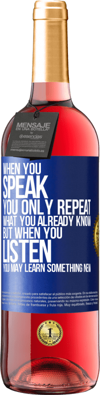 «When you speak, you only repeat what you already know, but when you listen, you may learn something new» ROSÉ Edition