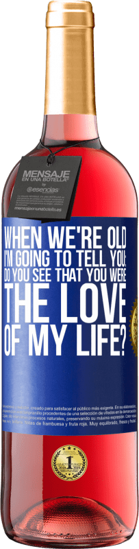 29,95 € | Rosé Wine ROSÉ Edition When we're old, I'm going to tell you: Do you see that you were the love of my life? Blue Label. Customizable label Young wine Harvest 2023 Tempranillo