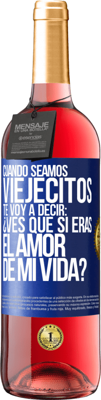 29,95 € | Vino Rosado Edición ROSÉ Cuando seamos viejecitos te voy a decir: ¿Ves que sí eras el amor de mi vida? Etiqueta Azul. Etiqueta personalizable Vino joven Cosecha 2024 Tempranillo