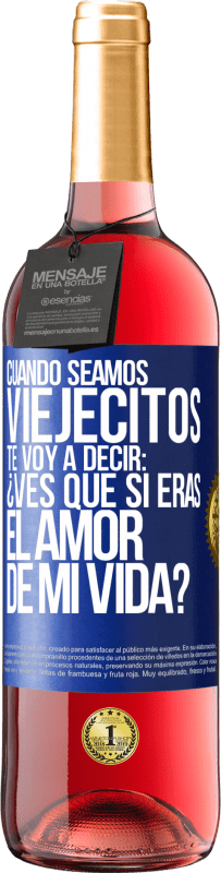 29,95 € Envío gratis | Vino Rosado Edición ROSÉ Cuando seamos viejecitos te voy a decir: ¿Ves que sí eras el amor de mi vida? Etiqueta Azul. Etiqueta personalizable Vino joven Cosecha 2025 Tempranillo