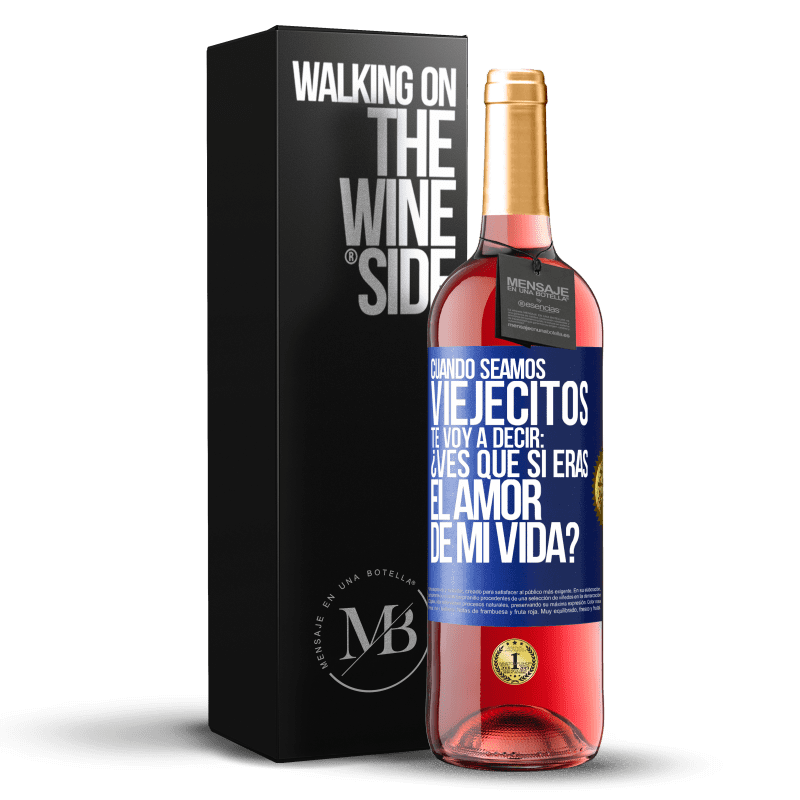 29,95 € Envío gratis | Vino Rosado Edición ROSÉ Cuando seamos viejecitos te voy a decir: ¿Ves que sí eras el amor de mi vida? Etiqueta Azul. Etiqueta personalizable Vino joven Cosecha 2023 Tempranillo