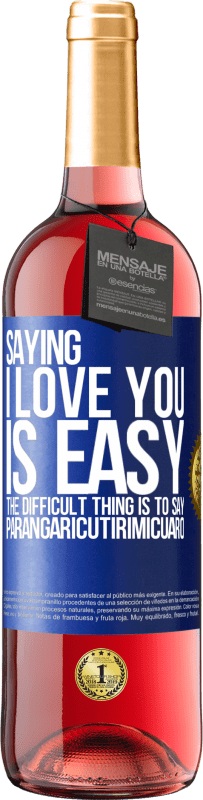 Free Shipping | Rosé Wine ROSÉ Edition Saying I love you is easy. The difficult thing is to say Parangaricutirimicuaro Blue Label. Customizable label Young wine Harvest 2023 Tempranillo