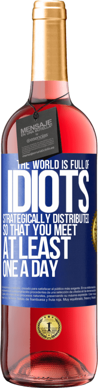 29,95 € | Rosé Wine ROSÉ Edition The world is full of idiots strategically distributed so that you meet at least one a day Blue Label. Customizable label Young wine Harvest 2023 Tempranillo