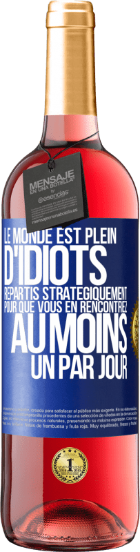 29,95 € Envoi gratuit | Vin rosé Édition ROSÉ Le monde est plein d'idiots répartis stratégiquement pour que vous en rencontriez au moins un par jour Étiquette Bleue. Étiquette personnalisable Vin jeune Récolte 2023 Tempranillo