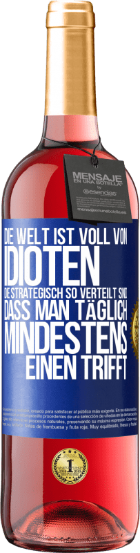 29,95 € Kostenloser Versand | Roséwein ROSÉ Ausgabe Die Welt ist voll von Idioten, die strategisch so verteilt sind, dass man täglich mindestens einen trifft Blaue Markierung. Anpassbares Etikett Junger Wein Ernte 2025 Tempranillo