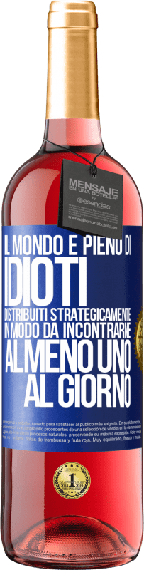 29,95 € | Vino rosato Edizione ROSÉ Il mondo è pieno di idioti distribuiti strategicamente in modo da incontrarne almeno uno al giorno Etichetta Blu. Etichetta personalizzabile Vino giovane Raccogliere 2025 Tempranillo