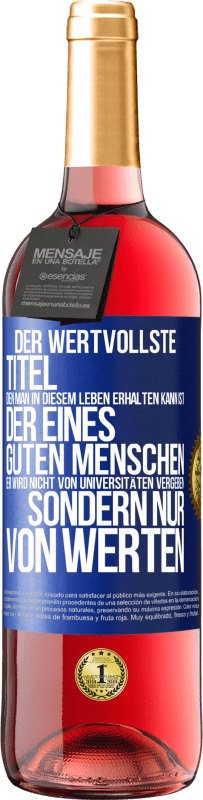 Kostenloser Versand | Roséwein ROSÉ Ausgabe Der wertvollste Titel, den man in diesem Leben erhalten kann, ist der eines guten Menschen. Er wird nicht von Universitäten verg Blaue Markierung. Anpassbares Etikett Junger Wein Ernte 2023 Tempranillo