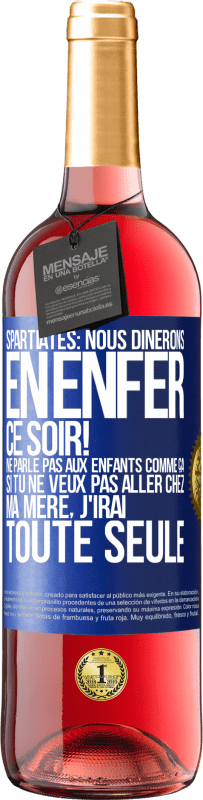 29,95 € | Vin rosé Édition ROSÉ Spartiates: nous dînerons en enfer ce soir! Ne parle pas aux enfants comme ça. Si tu ne veux pas aller chez ma mère, j'irai tout Étiquette Bleue. Étiquette personnalisable Vin jeune Récolte 2023 Tempranillo