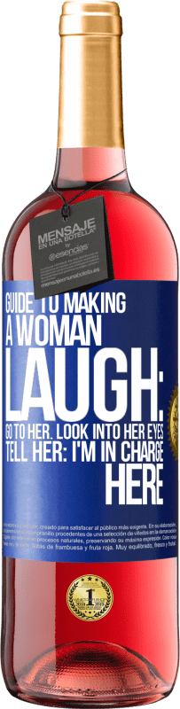 Free Shipping | Rosé Wine ROSÉ Edition Guide to making a woman laugh: Go to her. Look into her eyes. Tell him: I'm in charge here Blue Label. Customizable label Young wine Harvest 2023 Tempranillo