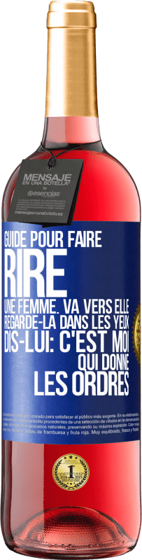 «Guide pour faire rire une femme: va vers elle. Regarde-la dans les yeux. Dis-lui: c'est moi qui donne les ordres» Édition ROSÉ