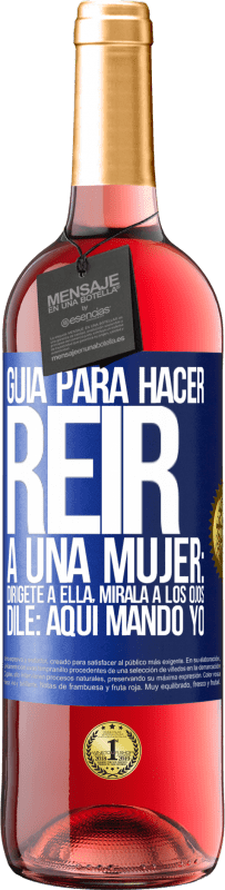 Envío gratis | Vino Rosado Edición ROSÉ Guía para hacer reír a una mujer: Dirígete a ella. Mírala a los ojos. Dile: aquí mando yo Etiqueta Azul. Etiqueta personalizable Vino joven Cosecha 2023 Tempranillo