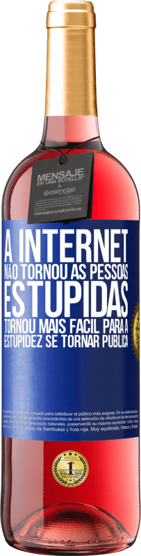 «A Internet não tornou as pessoas estúpidas, tornou mais fácil para a estupidez se tornar pública» Edição ROSÉ