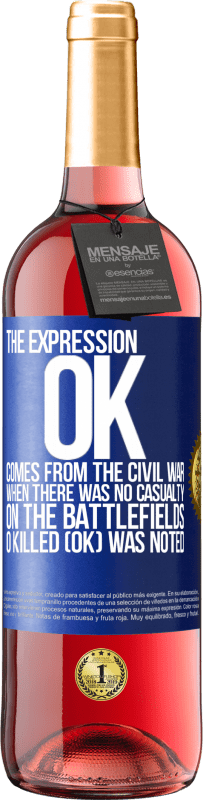 Free Shipping | Rosé Wine ROSÉ Edition The expression OK comes from the Civil War, when there was no casualty on the battlefields, 0 Killed (OK) was noted Blue Label. Customizable label Young wine Harvest 2023 Tempranillo