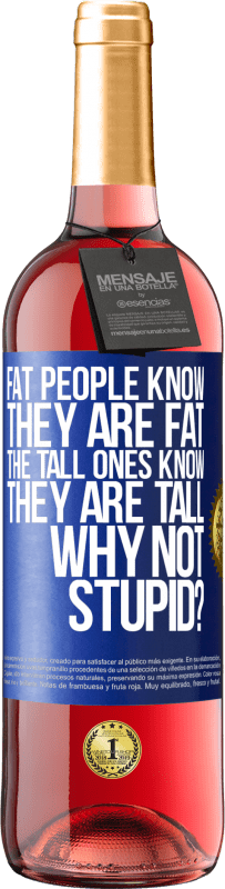 29,95 € 送料無料 | ロゼワイン ROSÉエディション 太っている人は自分が太っていることを知っています。背の高い人は自分が背が高いことを知っています。なぜバカじゃないの？ 青いタグ. カスタマイズ可能なラベル 若いワイン 収穫 2023 Tempranillo
