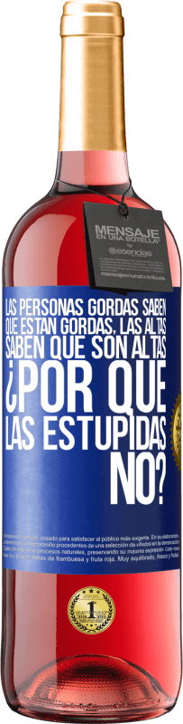 29,95 € Envío gratis | Vino Rosado Edición ROSÉ Las personas gordas saben que están gordas. Las altas saben que son altas. ¿Por qué las estúpidas no? Etiqueta Azul. Etiqueta personalizable Vino joven Cosecha 2025 Tempranillo