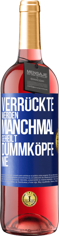 «Verrückte werden manchmal geheilt, Dummköpfe nie» ROSÉ Ausgabe