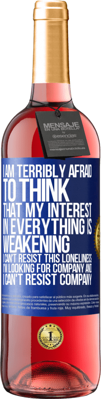 29,95 € | Rosé Wine ROSÉ Edition I am terribly afraid to think that my interest in everything is weakening. I can't resist this loneliness. I'm looking for Blue Label. Customizable label Young wine Harvest 2024 Tempranillo