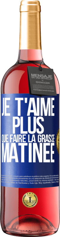 «Je t'aime plus que faire la grasse matinée» Édition ROSÉ