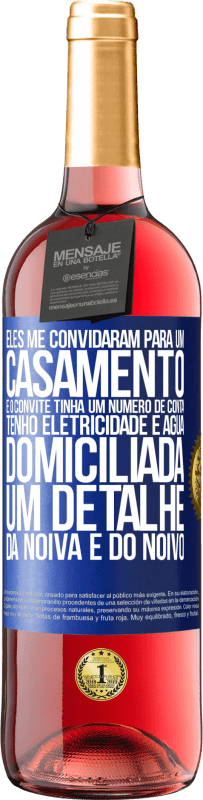 29,95 € | Vinho rosé Edição ROSÉ Eles me convidaram para um casamento e o convite tinha um número de conta. Tenho eletricidade e água domiciliada. Um detalhe Etiqueta Azul. Etiqueta personalizável Vinho jovem Colheita 2024 Tempranillo