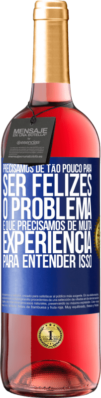 Envio grátis | Vinho rosé Edição ROSÉ Precisamos de tão pouco para ser felizes ... O problema é que precisamos de muita experiência para entender isso Etiqueta Azul. Etiqueta personalizável Vinho jovem Colheita 2023 Tempranillo