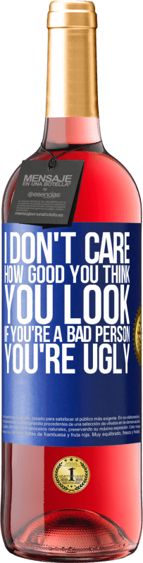 Free Shipping | Rosé Wine ROSÉ Edition I don't care how good you think you look, if you're a bad person ... you're ugly Blue Label. Customizable label Young wine Harvest 2023 Tempranillo