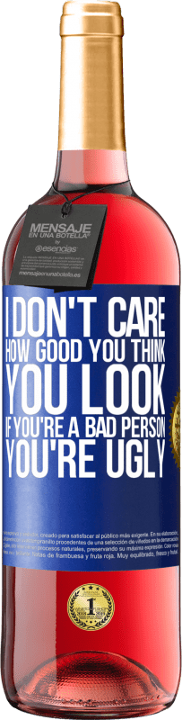 «I don't care how good you think you look, if you're a bad person ... you're ugly» ROSÉ Edition