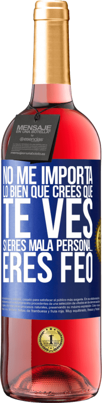 Envío gratis | Vino Rosado Edición ROSÉ No me importa lo bien que crees que te ves, si eres mala persona… eres feo Etiqueta Azul. Etiqueta personalizable Vino joven Cosecha 2023 Tempranillo