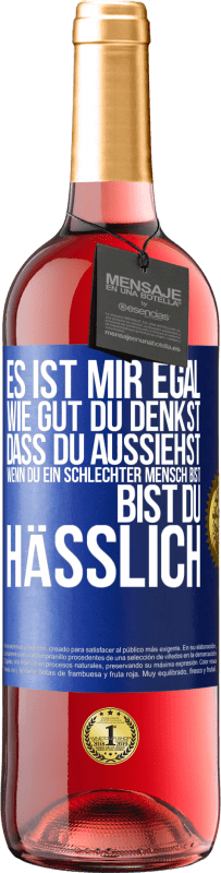 Kostenloser Versand | Roséwein ROSÉ Ausgabe Es ist mir egal, wie gut du denkst, dass du aussiehst, wenn du ein schlechter Mensch bist ... bist du hässlich Blaue Markierung. Anpassbares Etikett Junger Wein Ernte 2023 Tempranillo