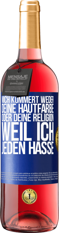 29,95 € | Roséwein ROSÉ Ausgabe Mich kümmert weder deine Hautfarbe oder deine Religion, weil ich jeden hasse Blaue Markierung. Anpassbares Etikett Junger Wein Ernte 2024 Tempranillo