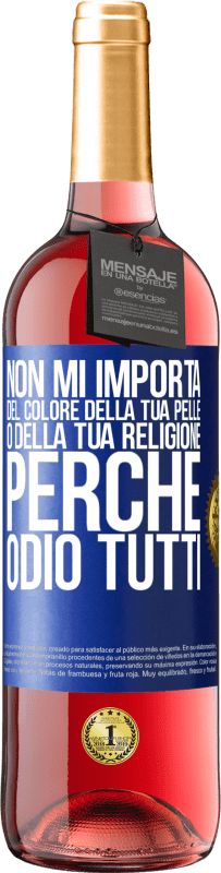 «Non mi importa del colore della tua pelle o della tua religione perché odio tutti» Edizione ROSÉ