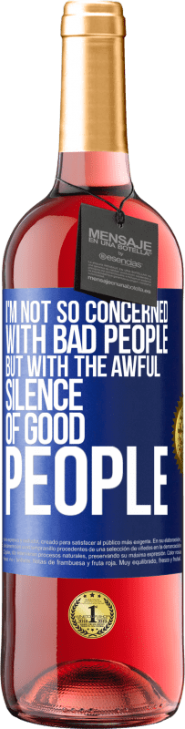 29,95 € | Rosé Wine ROSÉ Edition I'm not so concerned with bad people, but with the awful silence of good people Blue Label. Customizable label Young wine Harvest 2023 Tempranillo