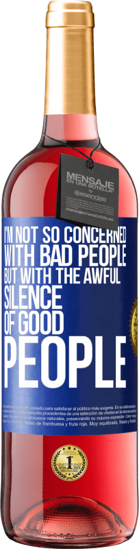 29,95 € Free Shipping | Rosé Wine ROSÉ Edition I'm not so concerned with bad people, but with the awful silence of good people Blue Label. Customizable label Young wine Harvest 2025 Tempranillo