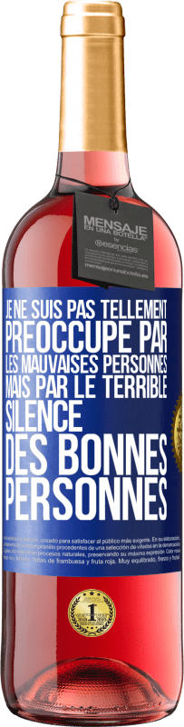 Envoi gratuit | Vin rosé Édition ROSÉ Je ne suis pas tellement préoccupé par les mauvaises personnes, mais par le terrible silence des bonnes personnes Étiquette Bleue. Étiquette personnalisable Vin jeune Récolte 2023 Tempranillo