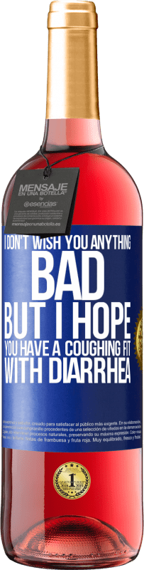 Free Shipping | Rosé Wine ROSÉ Edition I don't wish you anything bad, but I hope you have a coughing fit with diarrhea Blue Label. Customizable label Young wine Harvest 2023 Tempranillo