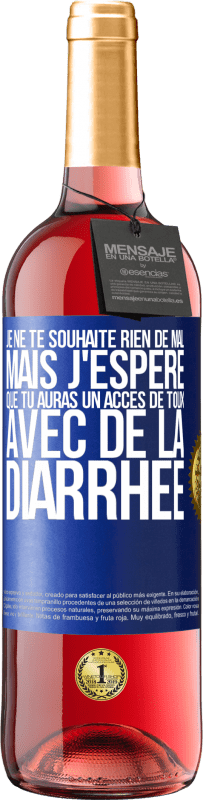 Envoi gratuit | Vin rosé Édition ROSÉ Je ne te souhaite rien de mal, mais j'espère que tu auras un accès de toux avec de la diarrhée Étiquette Bleue. Étiquette personnalisable Vin jeune Récolte 2023 Tempranillo