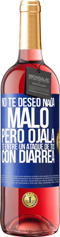 29,95 € | Vino Rosado Edición ROSÉ No te deseo nada malo, pero ojalá te entre un ataque de tos con diarrea Etiqueta Azul. Etiqueta personalizable Vino joven Cosecha 2025 Tempranillo