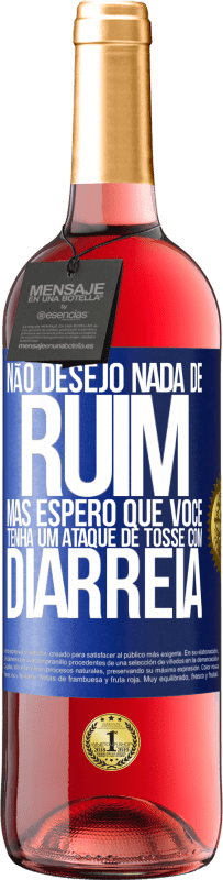 29,95 € | Vinho rosé Edição ROSÉ Não desejo nada de ruim, mas espero que você tenha um ataque de tosse com diarréia Etiqueta Azul. Etiqueta personalizável Vinho jovem Colheita 2025 Tempranillo
