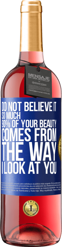 Free Shipping | Rosé Wine ROSÉ Edition Do not believe it so much. 90% of your beauty comes from the way I look at you Blue Label. Customizable label Young wine Harvest 2023 Tempranillo